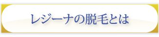 レジーナの脱毛とは