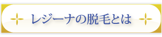 レジーナの脱毛とは